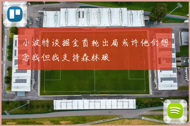 小波特谈掘金首轮出局或许他们想念我但我支持森林狼